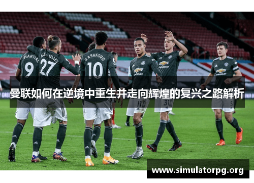 曼联如何在逆境中重生并走向辉煌的复兴之路解析
