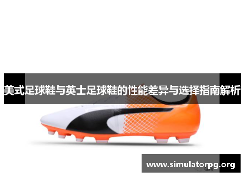 美式足球鞋与英士足球鞋的性能差异与选择指南解析 美式足球鞋与英士足球鞋的性能差异与选择指南解析