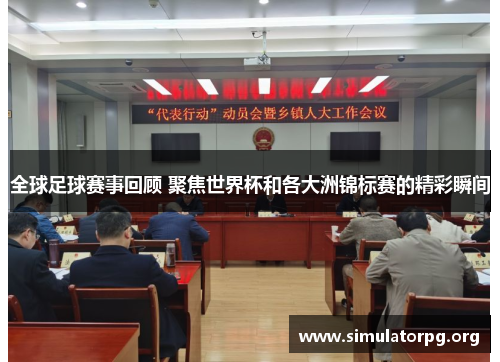 全球足球赛事回顾 聚焦世界杯和各大洲锦标赛的精彩瞬间
