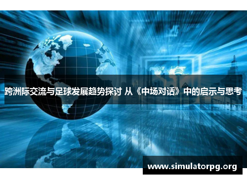 跨洲际交流与足球发展趋势探讨 从《中场对话》中的启示与思考