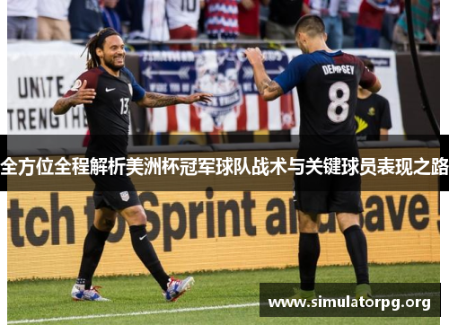 全方位全程解析美洲杯冠军球队战术与关键球员表现之路 全方位全程解析美洲杯冠军球队战术与关键球员表现之路