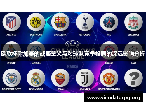 欧联杯附加赛的战略意义与对球队竞争格局的深远影响分析 欧联杯附加赛的战略意义与对球队竞争格局的深远影响分析