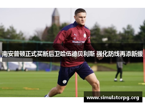 南安普顿正式买断后卫哈伍德贝利斯 强化防线再添新援