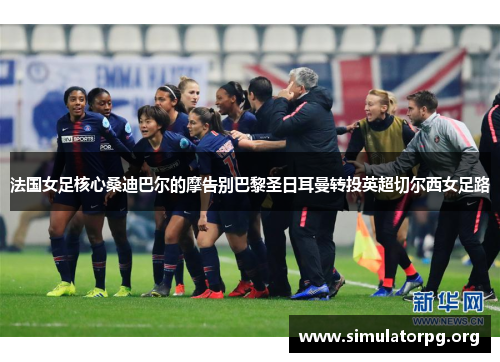 法国女足核心桑迪巴尔的摩告别巴黎圣日耳曼转投英超切尔西女足路