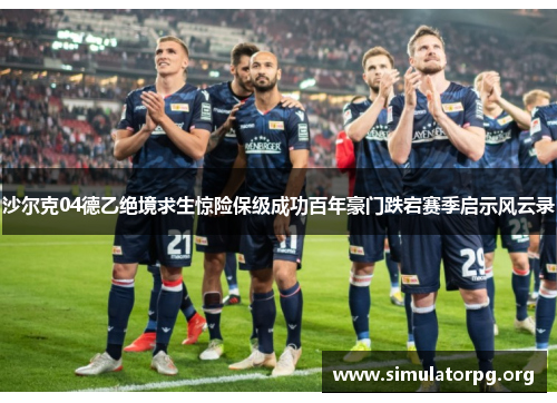 沙尔克04德乙绝境求生惊险保级成功百年豪门跌宕赛季启示风云录